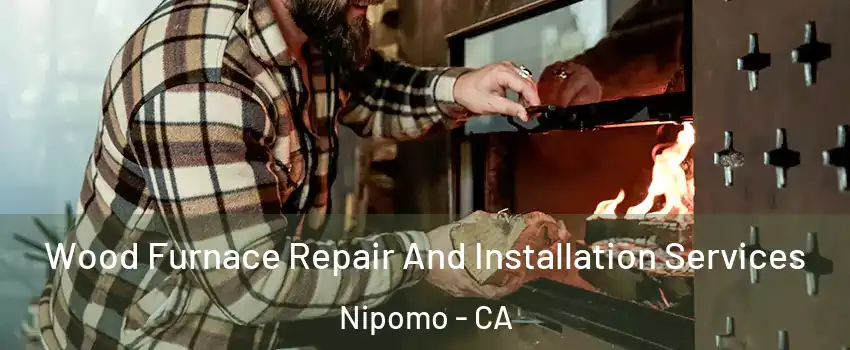  Wood Furnace Repair And Installation Services Nipomo - CA